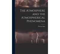 Thomas 1774-1857 Dick The Atmosphere and the Atmospherical Phenomena (Tascabile)