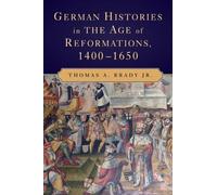 Thomas A. Brady German Histories in the Age of Reformations, 1400-1 (Tascabile)