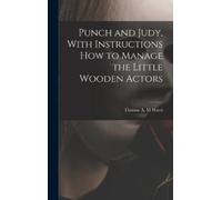 Thomas A M Ward Punch and Judy, With Instructions how to Mana (Copertina rigida)