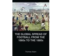 Thomas Adam The Global Spread of Football from the 1860s to t (Copertina rigida)