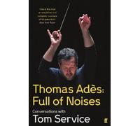 Thomas Ades Tom Service Thomas Ades: Full of Noises (Tascabile)