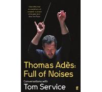 Thomas Ades Tom Service Thomas Ades: Full of Noises (Tascabile)