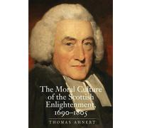 Thomas Ahnert The Moral Culture of the Scottish Enlightenment (Copertina rigida)