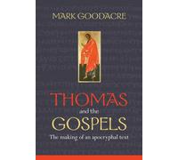 Thomas and the Gospels: The Making of an Apocryphal Text - Goodacre Mark