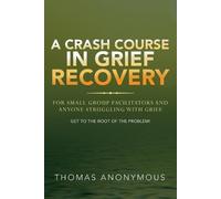 Thomas Anonymous A Crash Course In Grief Recovery (Tascabile)