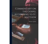 Thomas Aquinas Commentary on the Gospel According to St. Matthew (Tascabile)