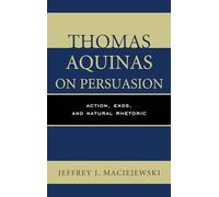 Jeffrey J. Maciejewski Thomas Aquinas on Persuasion (Tascabile)