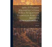 Thomas (Aquinas Sancti Thomae Aquinatis Catena Aurea In Quatuor Evan (Tascabile)