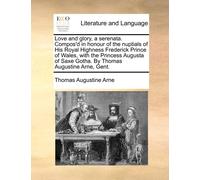 Thomas Augustin Love and Glory, a Serenata. Compos'd in Honour of th (Tascabile)