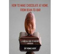 Thomas Avery How to Make Chocolate at Home, from Bean-to-Bar (Tascabile)