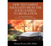 NEW TESTAMENT THOUGHTS FROM THE FOUR GOSPELS TO REVELATION: A Commentary Featuring The Politics of God and His Kingdom