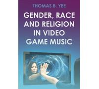 Thomas B. Yee Gender, Race and Religion in Video Game Music (Copertina rigida)