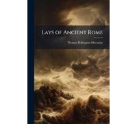 Thomas Babington Macaulay Lays of Ancient Rome (Tascabile)