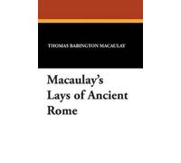Thomas Babington Macaulay Macaulay's Lays of Ancient Rome (Tascabile)