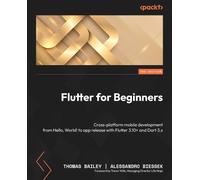 Flutter for Beginners: Cross-platform mobile development from Hello, World! to app release with Flutter 3.10+ and Dart 3.x