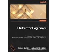 Flutter for Beginners: Cross-platform mobile development from Hello, World! to app release with Flutter 3.10+ and Dart 3.x