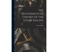 Thomas Baker The Mathematical Theory of the Steam Engine (Tascabile)