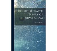 Thomas Barclay The Future Water Supply of Birmingham [electronic Res (Tascabile)