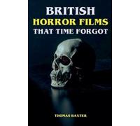 Thomas Baxter British Horror Films That Time Forgot (Tascabile)