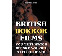 Thomas Baxter British Horror Films You Must Watch Before You Get Axe (Tascabile)