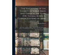 Thomas Benolt The Visitations of the County of Sussex Made and Taken (Tascabile)