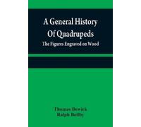 Thomas Bewick Ralph Beilby A general history of quadrupeds (Tascabile)