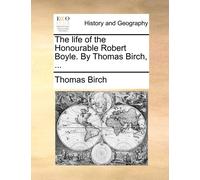 Thomas Birch The life of the Honourable Robert Boyle. By Thomas Birc (Tascabile)