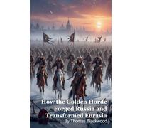 Thomas Blackwoo How the Golden Horde Forged Russia and Transformed E (Tascabile)
