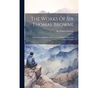 Thomas Browne The Works Of Sir Thomas Browne (Tascabile)