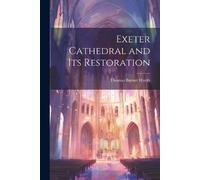 Thomas Burnet Worth Exeter Cathedral and Its Restoration (Tascabile)
