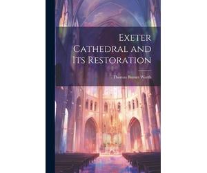 Thomas Burnet Worth Exeter Cathedral and Its Restoration (Tascabile)