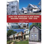 Thomas C. Hubka How the Working-Class Home Became Modern, 1900-1940 (Tascabile)