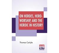 Thomas Carlyle On Heroes, Hero-Worship, And The Heroic In History (Tascabile)