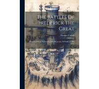 Thomas Carlyle The Battles Of Frederick The Great (Tascabile)