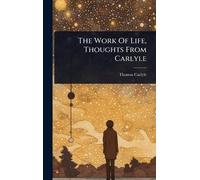 Thomas Carlyle The Work Of Life, Thoughts From Carlyle (Copertina rigida)
