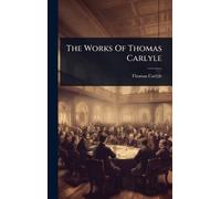 Thomas Carlyle The Works Of Thomas Carlyle (Copertina rigida)