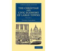 Thomas Chalmers The Christian and Civic Economy of Large Towns: Volu (Tascabile)
