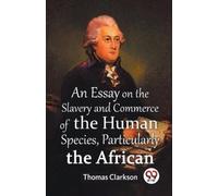 Thomas Clarkson An Essay On The Slavery And Commerce Of The Human Sp (Tascabile)