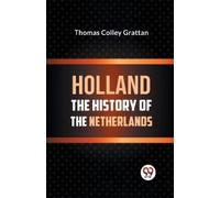 Thomas Colley Grattan Holland the History of the Netherlands (Tascabile)
