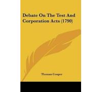 Thomas Cooper Debate On The Test And Corporation Acts (1790) (Tascabile)