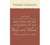 Thomas Cranmer A Defence of the True and Catholic Doctrine of the Sa (Tascabile)
