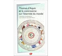 Thomas d'Aquin et la controverse sur L'Eternité du monde: Traités sur L'Eternité du monde de Bonaventure, Thomas d'Aquin, Peckham, Boèce de Dacie, Henri de Gand et Guillaume d'Ockham