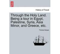 Thomas Dargue Through the Holy Land. Being a Tour in Egypt, Palestin (Tascabile)