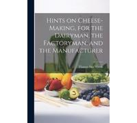 Thomas Day Curt Hints on Cheese-making, for the Dairyman, the Factor (Tascabile)