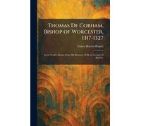Thomas De Cobham, Bishop of Worcester, 1317-1327: Some Studies Drawn From His Register, With an Account of His Life