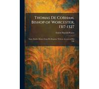 Thomas De Cobham, Bishop of Worcester, 1317-1327: Some Studies Drawn From His Register, With an Account of His Life