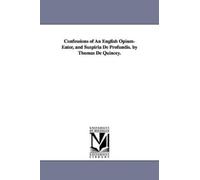Thomas de Quinc Confessions of An English Opium-Eater, and Suspiria (Tascabile)