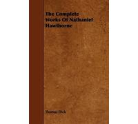 Thomas Dick The Complete Works Of Nathaniel Hawthorne (Tascabile)