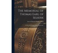 Thomas Douglas Earl of The Memorial of Thomas Earl of Selkirk [mic (Tascabile)
