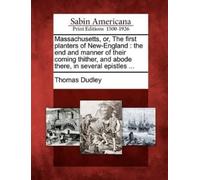 Thomas Dudley Massachusetts, Or, the First Planters of New-England (Tascabile)